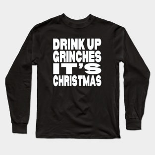 Drink up Grinches it's Christmas Long Sleeve T-Shirt